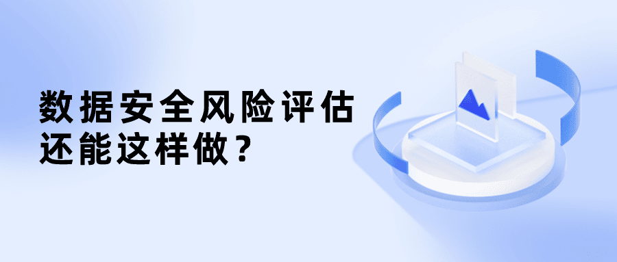 原來數(shù)據(jù)安全風險評估還能這樣做？